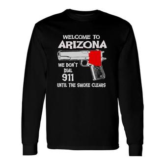We Don't Dial 911 Welcome To Arizona Long Sleeve T-Shirt T-Shirt | Mazezy