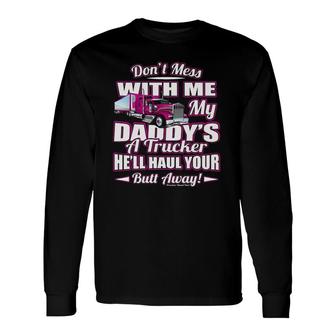 Don't Mess With Me My Daddy's A Trucker Daughter S Long Sleeve T-Shirt T-Shirt | Mazezy