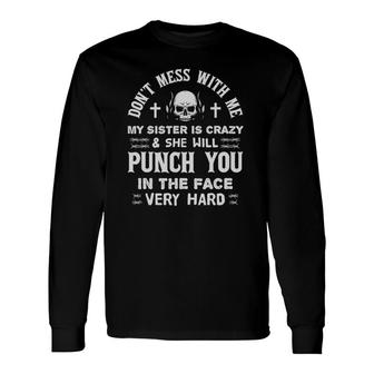 Don't Mess With Me My Sister Is Crazy Sibling Long Sleeve T-Shirt T-Shirt | Mazezy