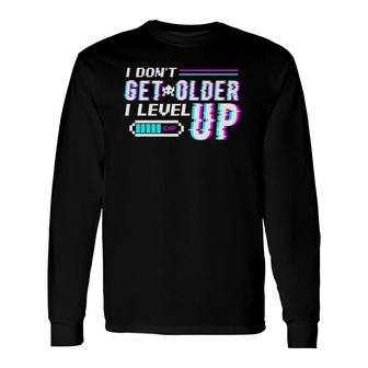 Don't Get Older I Level Up Gamer Long Sleeve T-Shirt T-Shirt | Mazezy