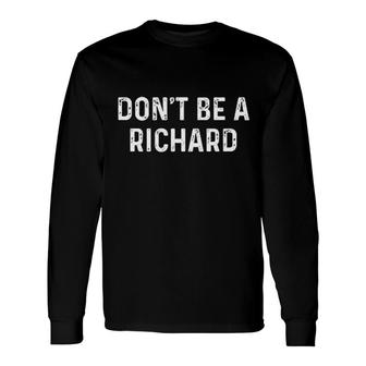 Dont Be A Richard Sarcastic Long Sleeve T-Shirt | Mazezy