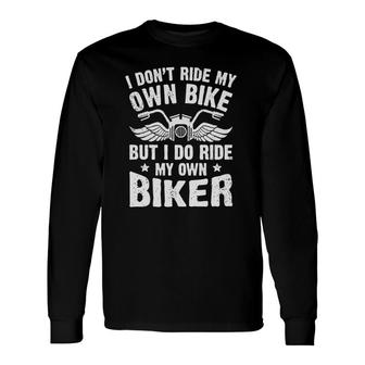 I Don't Ride My Own Bike But I Do Ride My Own Biker Long Sleeve T-Shirt T-Shirt | Mazezy