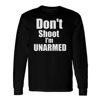Don't Shoot I'm Unarmed Long Sleeve T-Shirt | Mazezy