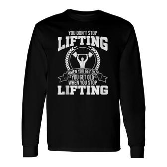 You Don't Stop Lifting When You Get Old Gym Fitness Workout Long Sleeve T-Shirt | Mazezy