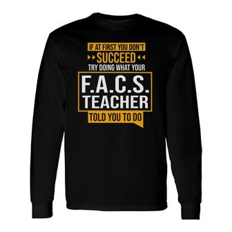 If You Don't Succeed Try Doing What Facs Teacher Said Long Sleeve T-Shirt T-Shirt | Mazezy