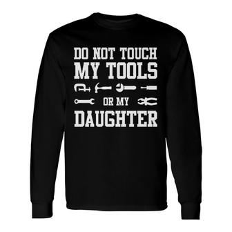 Dont Touch My Tools Or My Daughter Long Sleeve T-Shirt | Mazezy