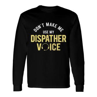 Don't Make Me Use My 911 Dispatcher Long Sleeve T-Shirt T-Shirt | Mazezy