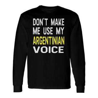 Don't Make Me Use My Argentinian Voice Argentina American Long Sleeve T-Shirt T-Shirt | Mazezy
