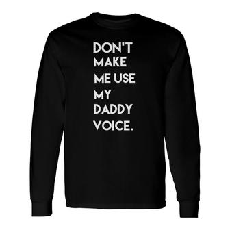 Don't Make Me Use My Daddy Voice Tee Long Sleeve T-Shirt T-Shirt | Mazezy