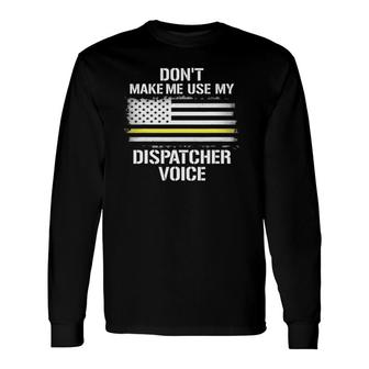Don't Make Me Use My Dispatcher Voice 911 Ver2 Long Sleeve T-Shirt T-Shirt | Mazezy