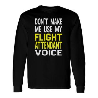 Don't Make Me Use My Flight Attendant Voice Long Sleeve T-Shirt T-Shirt | Mazezy UK
