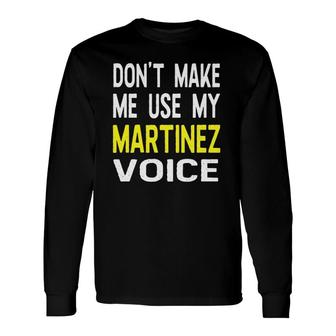 Don't Make Me Use My Martinez Voice Men's Name Long Sleeve T-Shirt T-Shirt | Mazezy
