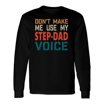 Don't Make Me Use My Step-Dad Voice Father's Day Tee Long Sleeve T-Shirt T-Shirt | Mazezy