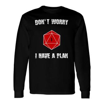 Don't Worry I Have A Plan Role Playing Dice D20 Game Master Long Sleeve T-Shirt T-Shirt | Mazezy