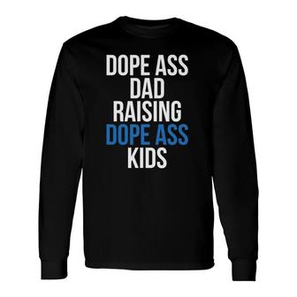 Dope Ass Dad Raising Dope Ass Novelty Dope Dad Long Sleeve T-Shirt T-Shirt | Mazezy