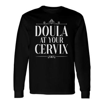 Doula At Your Cervix Midwife Birthing Pregnancy Childbirth Long Sleeve T-Shirt | Mazezy