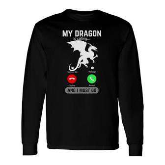 My Dragon Is Calling And I Must Go Phone Screen Long Sleeve T-Shirt | Mazezy