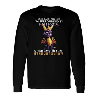 Dragon Some Days I Feel Like I’M Surrounded By Idiots Other Days I Realize It's Not Just Some Days Long Sleeve T-Shirt T-Shirt | Mazezy