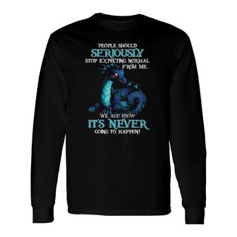 Dragon People Should Seriously Stop Expecting Normal From Me Long Sleeve T-Shirt T-Shirt | Mazezy