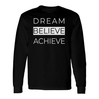 Dream Believe Achieve Motivational Sayings Long Sleeve T-Shirt T-Shirt | Mazezy