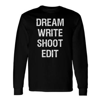 Dream Write Shoot Edit Filmmaking Tee Long Sleeve T-Shirt | Mazezy