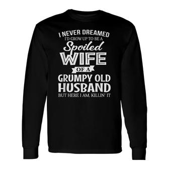 I Never Dreamed Being A Spoiled Wife Of My Grumpy Husband Long Sleeve T-Shirt - Thegiftio UK