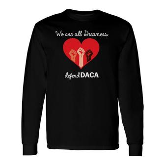 We Are All Dreamers, Defend Daca Long Sleeve T-Shirt T-Shirt | Mazezy