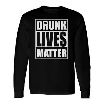 Drinking Drunk Lives Matter St Patrick's Day Drinking Long Sleeve T-Shirt T-Shirt | Mazezy