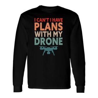 Drone I Can't I Have Plans With My Drone Long Sleeve T-Shirt T-Shirt | Mazezy AU