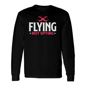 Drone Flying Not Spying Aerial Photography Drone Pilot Long Sleeve T-Shirt T-Shirt | Mazezy