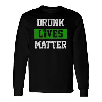 Drunk Lives Matter St Patrick's Day Drinking Long Sleeve T-Shirt T-Shirt | Mazezy