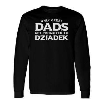Dziadek Only Great Dads Get Promoted To Dziadek Long Sleeve T-Shirt T-Shirt | Mazezy