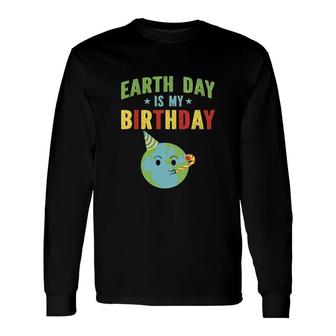Earth Day 2022 Earth Day Is My Birthday Long Sleeve T-Shirt - Seseable