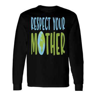 Earth Day 2022 Respect Your Mother Earth Long Sleeve T-Shirt - Thegiftio UK