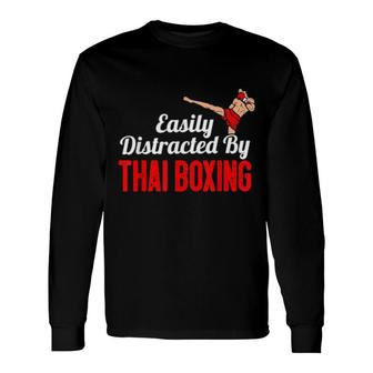 Easily Distracted By Thai Boxing Kickboxing Boxer Muay Thai Long Sleeve T-Shirt T-Shirt | Mazezy