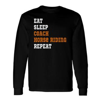Eat Sleep Coach Horse Riding Repeat Long Sleeve T-Shirt T-Shirt | Mazezy