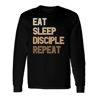 Eat Sleep Disciple Repeat Christian Faith Text Long Sleeve T-Shirt T-Shirt | Mazezy
