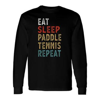 Eat Sleep Paddle Tennis Repeat Player Idea Long Sleeve T-Shirt | Mazezy