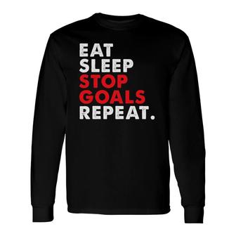 Eat Sleep Stop Goals Repeat For Hockey Lacrosse Long Sleeve T-Shirt T-Shirt | Mazezy