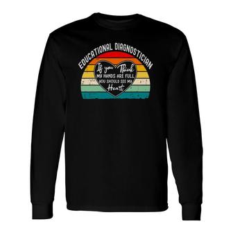 Educational Diagnostician If You Think My Hands Are Full Long Sleeve T-Shirt T-Shirt | Mazezy