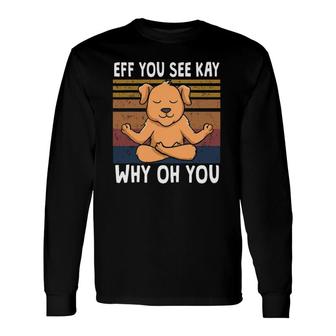 Eff You See Kay Why Oh You Dog Retro Vintage Long Sleeve T-Shirt T-Shirt | Mazezy