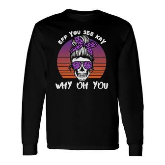 Eff You See Kay Why Oh You Skeleton Skull Halloween Saying Long Sleeve T-Shirt T-Shirt | Mazezy