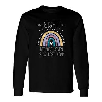 Eight Because Seven Is So Last Year Birthday Rainbow Long Sleeve T-Shirt - Seseable
