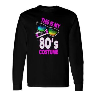 Eighties Party 80S Costume This Is My 80'S Costume Long Sleeve T-Shirt | Mazezy