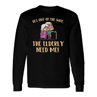 Get Out Of The Way The Elderly Need Me Caregiver Caregiving Long Sleeve T-Shirt | Mazezy