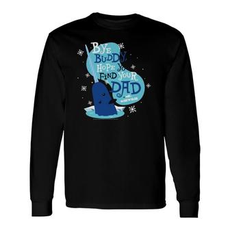 Elf Bye Buddy Hope You Find Your Dad Mr Narwhal Long Sleeve T-Shirt T-Shirt | Mazezy