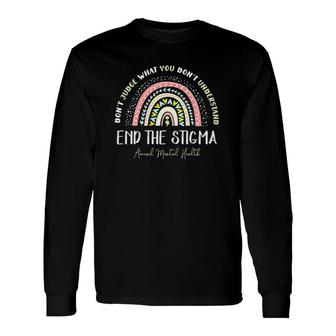 End The Stigma Around Mental Health Don't Judge What You Don't Understand Long Sleeve T-Shirt T-Shirt | Mazezy