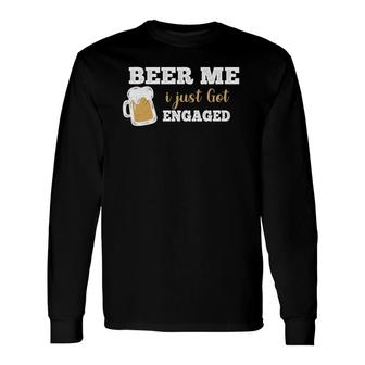 Engagement Beer Me I Just Got Engaged Tee Long Sleeve T-Shirt T-Shirt | Mazezy