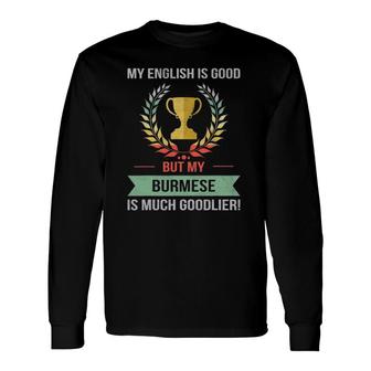 My English Is Good But My Burmese Is Goodlier Long Sleeve T-Shirt T-Shirt | Mazezy CA