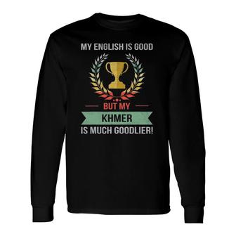 My English Is Good But My Khmer Is Goodlier Long Sleeve T-Shirt T-Shirt | Mazezy